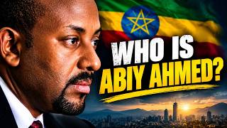 Who Is Abiy Ahmed? The Untold Story of Ethiopia’s Leader
