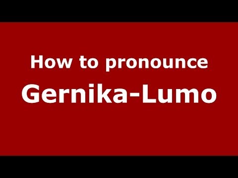 How to pronounce Gernika-Lumo (Spanish/Spain) - PronounceNames.com