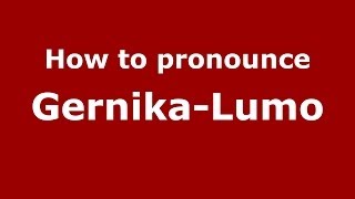 How to pronounce Gernika-Lumo