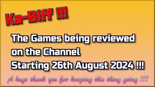 Ka-Biff !!  The Games being reviewed on the Channel starting 26th August 2024 are...