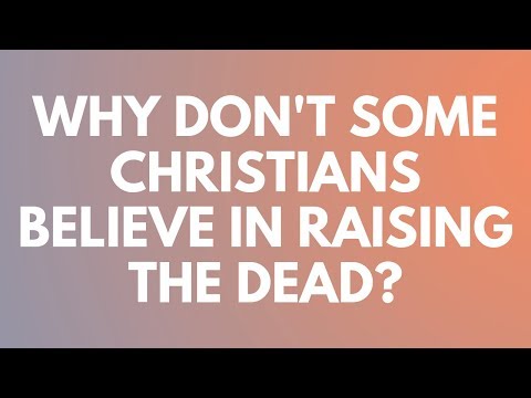 Why Don't Some Christians Believe in Raising the Dead? - Your Questions, Honest Answers