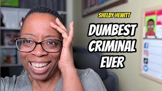 Shelby Hewitt - Dumbest Criminal Ever!!