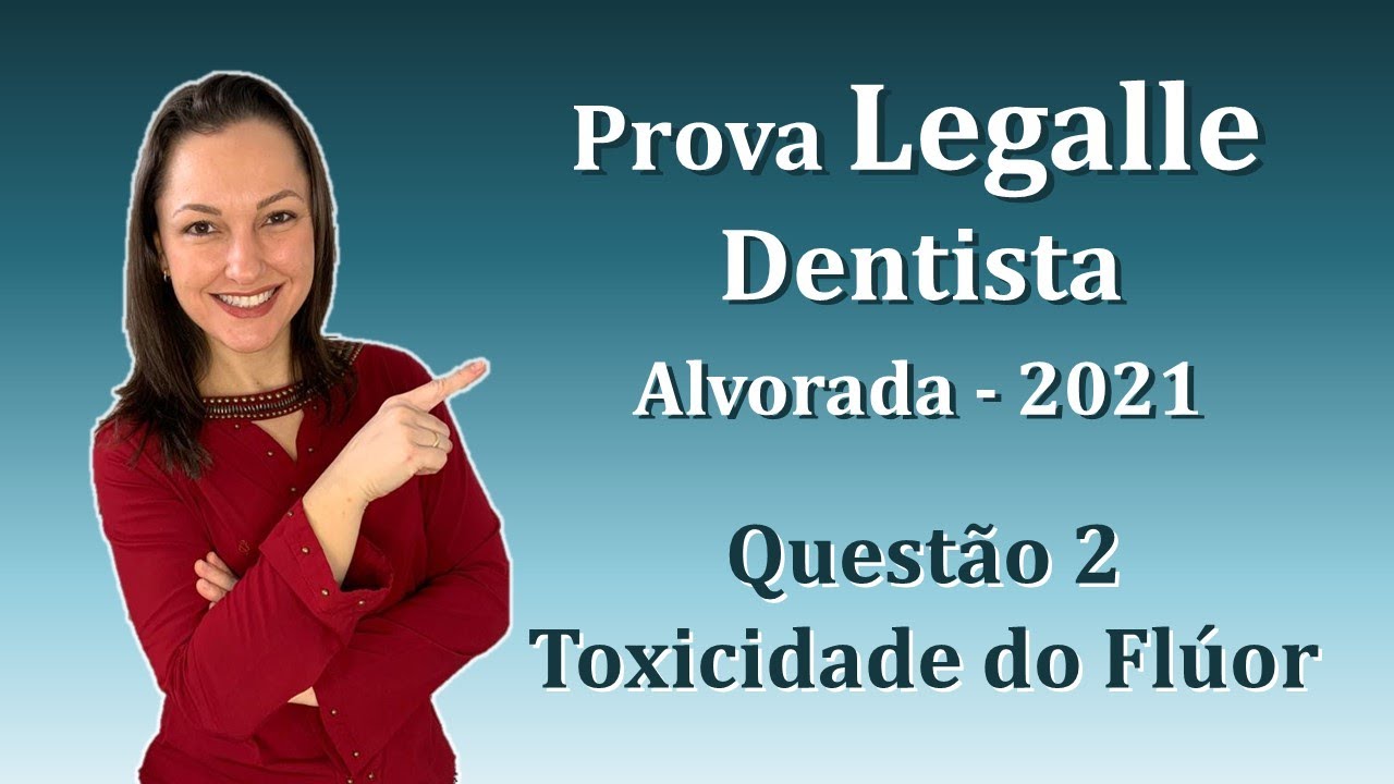 TOXICIDADE DO FLÚOR - Concurso Público Dentista Legalle Questão 2 (Alvorada 2021)