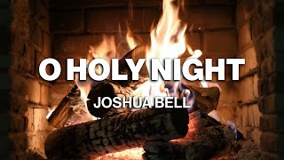Joshua Bell – O Holy Night (Official Fireplace Video – Christmas Songs)