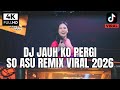 DJ JAUH KO PERGI X SO ASU SA CERITAKAN PADA BINTANG BINTANG REMIX VIRAL TERBARU 2026