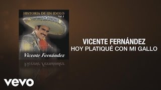 Vicente Fernández - Hoy Platique Con Mi Gallo (Cover Audio)
