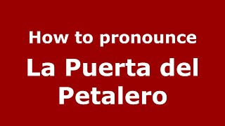 How to pronounce La Puerta Del Petalero