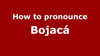 How to pronounce Bojacá