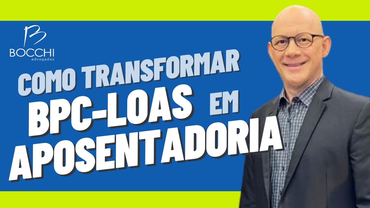 COMO TRANSFORMAR BPC LOAS EM APOSENTADORIA. LPA - BPC-LOAS: Idade