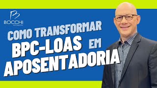 COMO TRANSFORMAR BPC LOAS EM APOSENTADORIA. LPA - BPC-LOAS: Idade