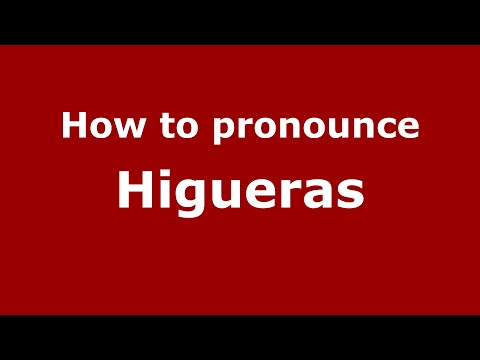 How to pronounce Higueras