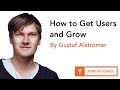 Gustaf Alstromer How To Get Users And Grow