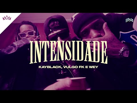 WEY, Vulgo FK, 2050, KayBlack - Intensidade