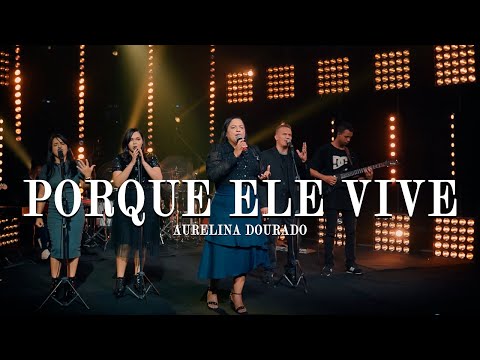 Porque ele vive - Aurelina Dourado | Ao Vivo