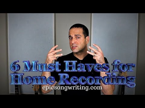 6 Must Haves for Home Recording: the Singer Songwriters Ultimate Guide to Home Recording, Part 1