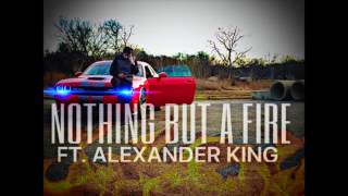 Nothing But A Fire ft Alexander King