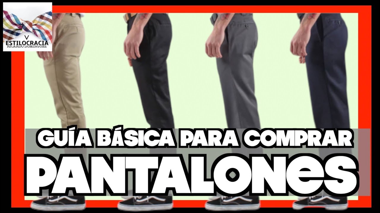 JEANS, CHINOS, DE VESTIR: GUÍA PARA COMPRAR PANTALONES
