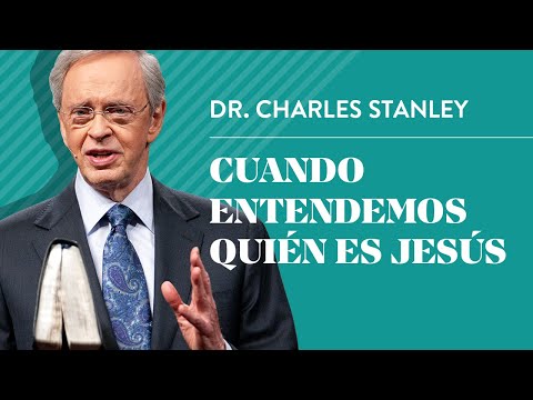 Cuando entendemos quién es Jesús – Dr. Charles Stanley