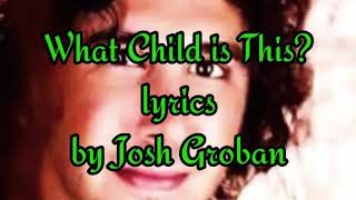 What Child is This? (lyrics) by Josh Groban