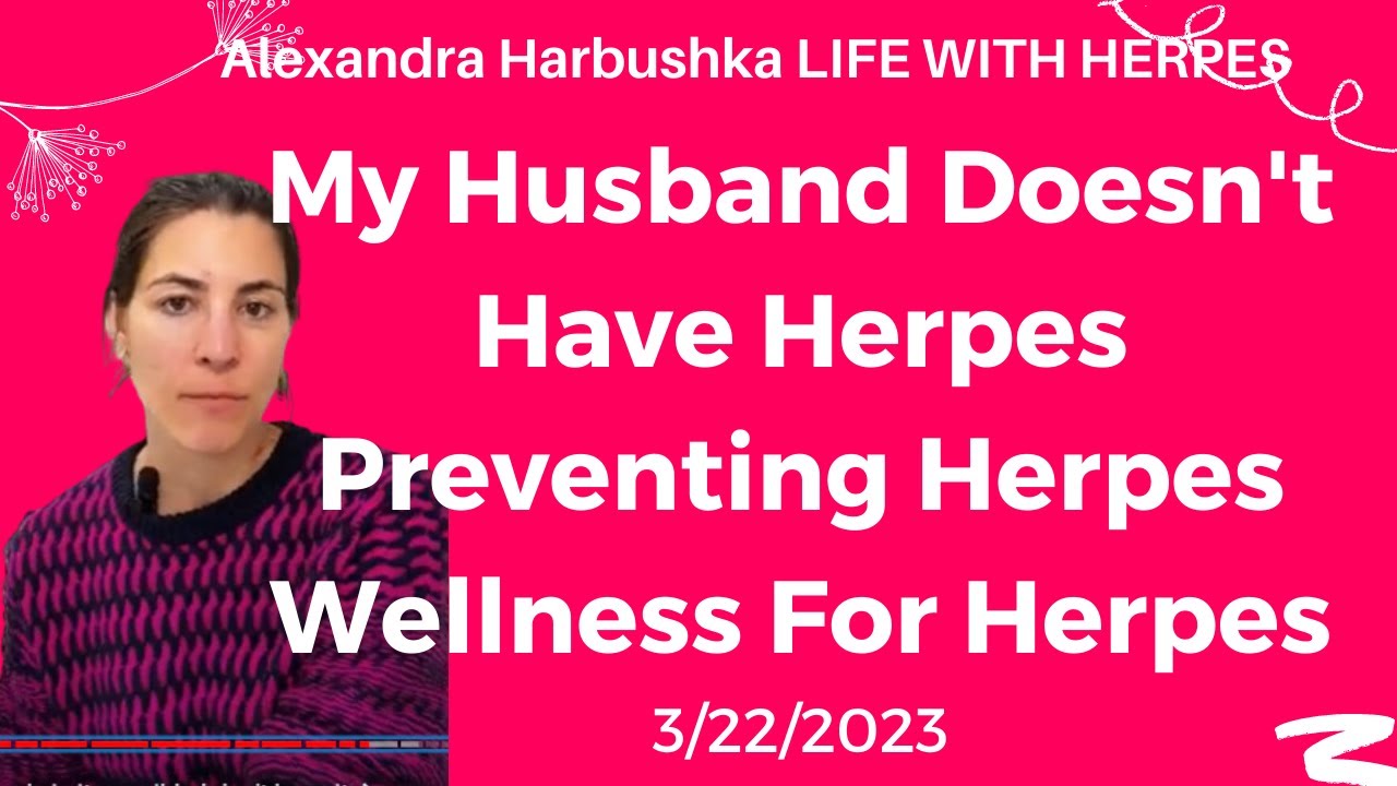 Why My Husband Doesn't Have Herpes, Preventing Herpes Transmission, Wellness For Herpes 3/22/23