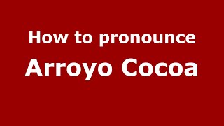 How to pronounce Arroyo Cocoa