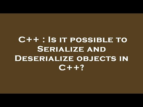 C++ : Is it possible to Serialize and Deserialize objects in C++?