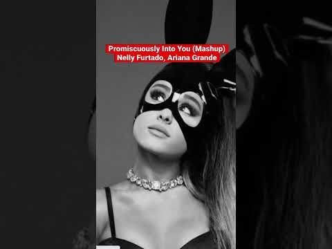 Promiscuously Into You (Mashup) - Nelly Furtado, Ariana Grande