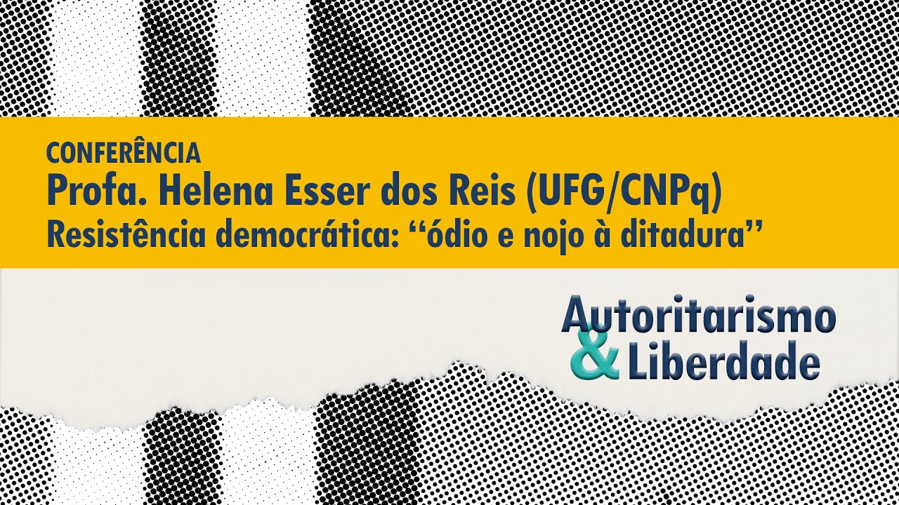 Conferência: Helena Esser dos Reis (UFG/CNPq) - Resistência democrática: “ódio e nojo à ditadura”