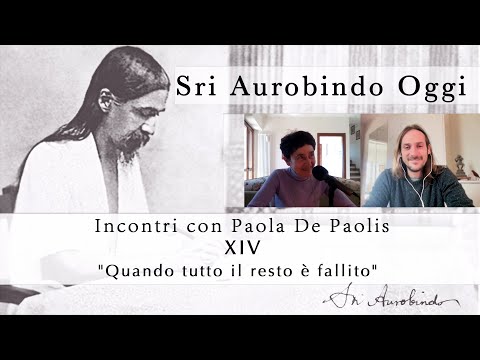 Sri Aurobindo Oggi - XIV - Quando tutto il resto è fallito
