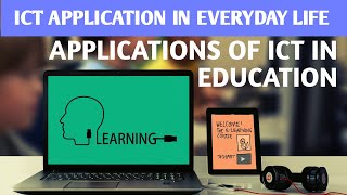 ICT APPLICATION IN EVERYDAY LIFE:APPLICATIONS OF ICT IN EDUCATION