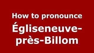 How to pronounce &eacute;gliseneuve-Pr&egrave;s-Billom
