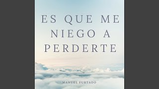 Es Que Me Niego a Perderte