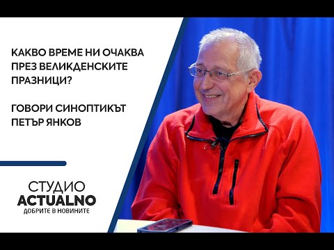 Какво време ни очаква през Великденските празниците? Говори синоптикът Петър Янков (ВИДЕО)