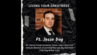 #45 Jesse Day: During Tough Economic Times, Learn about the Delicate Balance of Commodities and...