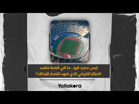 ليس مجرد فوز.. ما هي قصة ملعب الجزائر التاريخي الذي شهد انتصار الزمالك؟