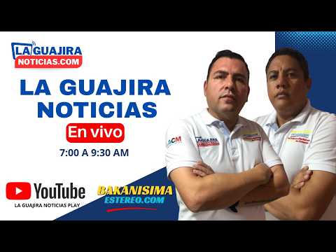 🔴 EN VIVO - EMISIÓN DE LA GUAJIRA NOTICIAS - BAKANISIMA ESTÉREO. SISTEMA INFORMATIVO.
