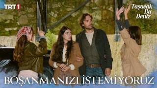 "Yuvamızın dağılmasını istemiyoruz." - Taşacak Bu Deniz 34. Bölüm
