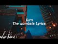 Turn || The Wombats Lyrics