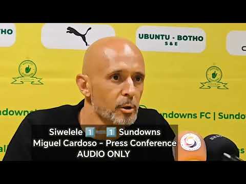 Sundowns coach Miguel Cardoso reflects on Betway Premiership draw with Siwelele FC. 