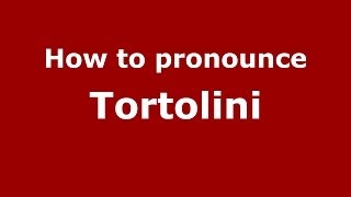 How to pronounce Tortolini
