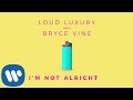 Loud Luxury And Bryce Vine - I'm Not Alright Loud Luxury And Bryce Vine - I'm Not Alright