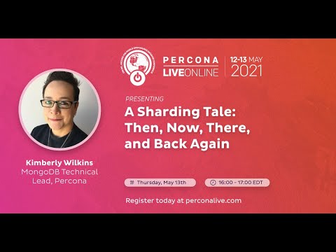 Kimberly Wilkins - Percona - A Sharding Tale: Then, Now, There, and Back Again - Percona Live 2021