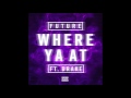 Where Ya At Official Audio Future Ft Drake