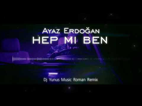 AYAZ ERDOĞAN HEP Mİ BEN ROMAN HAVASI REMİX 2022 HİT (DJ YUNUS REMİX)
