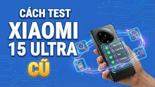 Cách kiểm tra Xiaomi 15 Ultra cũ