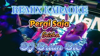 Download lagu Remix Karaoke || No Vocal || Pergi Saja-Geisha || By Dj Brian Bie mp3