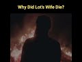 Why Did Lot's Wife Turn To A Pillar Of Salt?