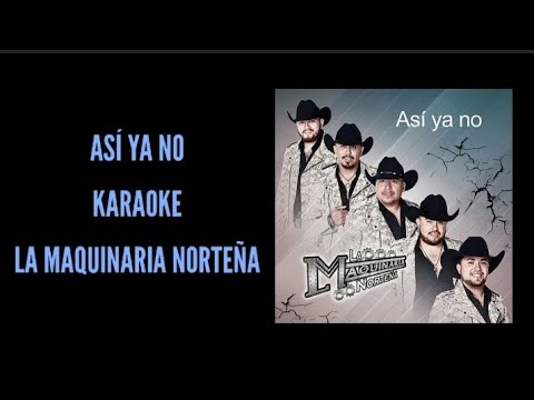 "ASÍ YA NO" KARAOKE - "LA MAQUINARIA NORTEÑA" (desvocalizado)