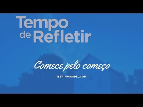 Tempo de Refletir 1827 - Comece pelo começo