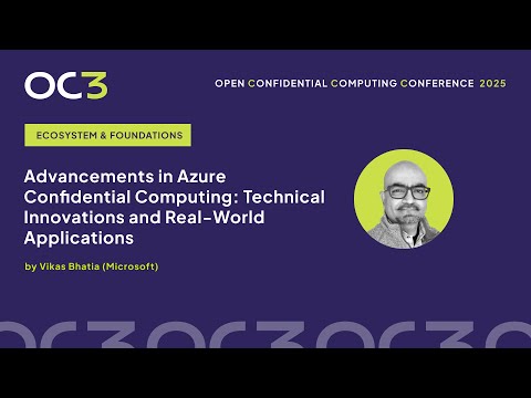 Advancements in Azure Confidential Computing Technical Innovations by Vikas Bhatia (Microsoft)–OC3